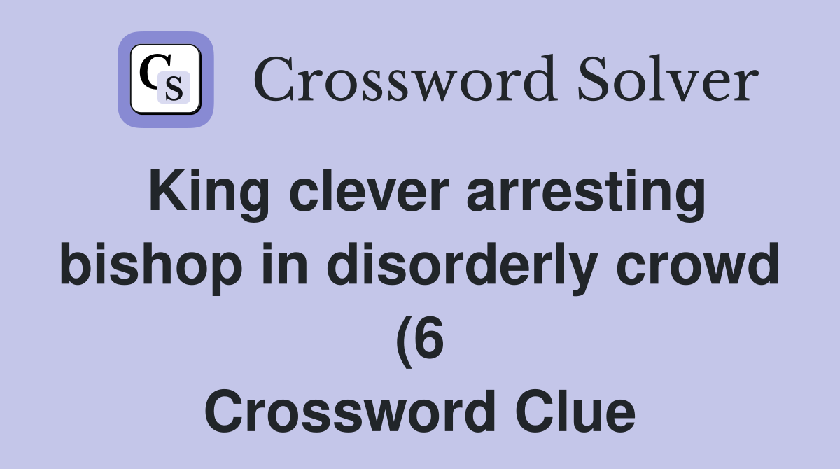 King clever arresting bishop in disorderly crowd (6) Crossword Clue King clever arresting bishop in disorderly crowd (6) Crossword Clue